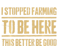 I Stopped Farming To Be Here This Better Be Good T-Shirt