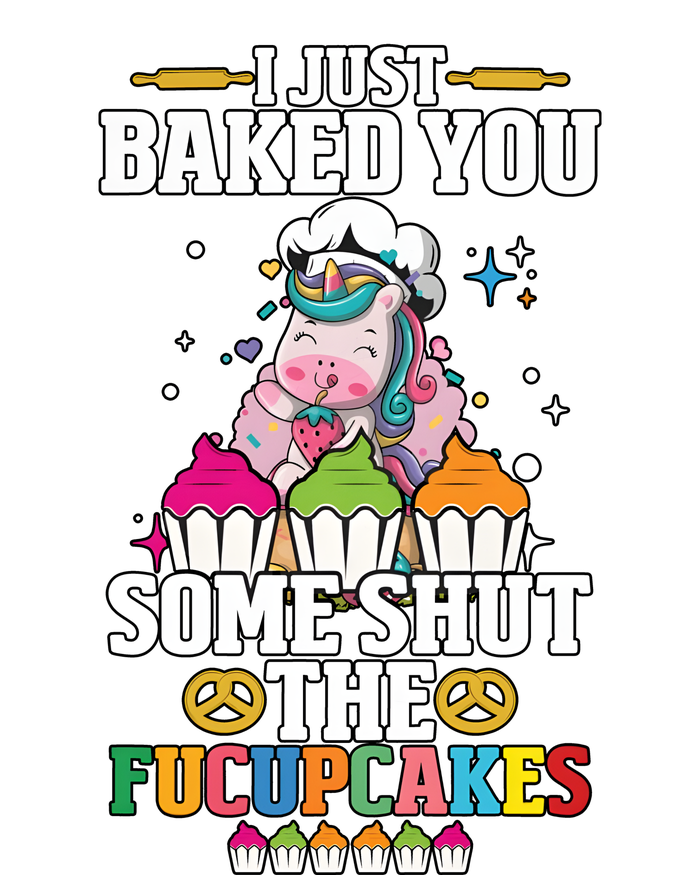 Unicorn I Just Baked You Some Shut The Fucupcakes T-Shirt