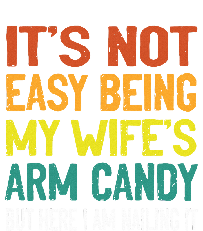 It's Not Easy Being My Wife's Arm Candy but here i am nailin T-Shirt