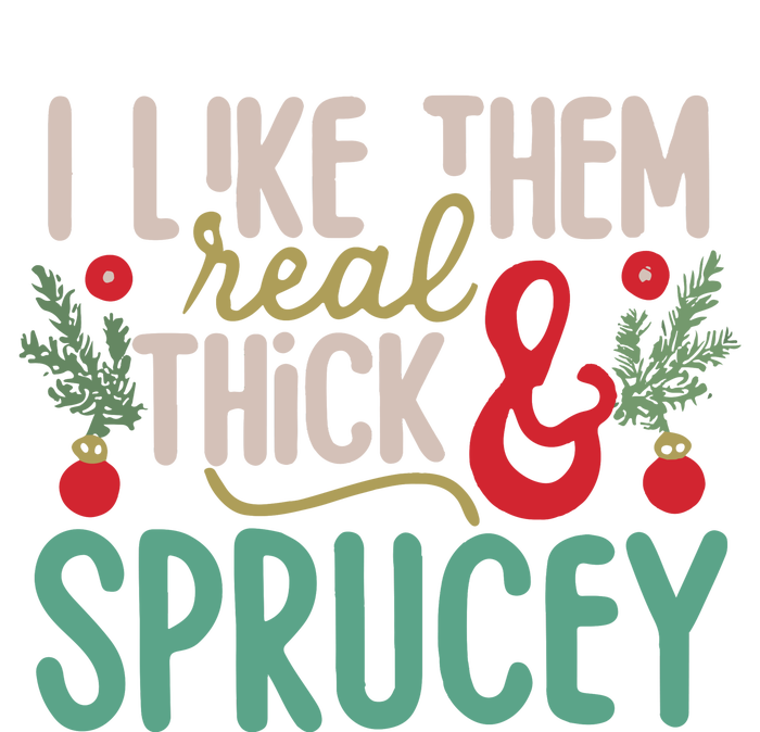 I Like Them Real Thick And Sprucey Cute Christmas T-Shirt