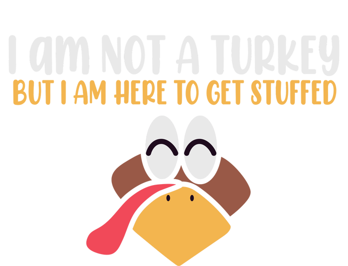 I Am Not A Turkey But I Am Here To Get Stuffed Funny Thanksgiving Women's T-Shirt