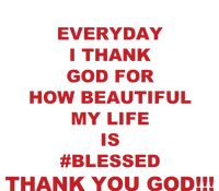 Everyday I Thank God For How Beautiful My Life Is Blessed Thank You God T-Shirt