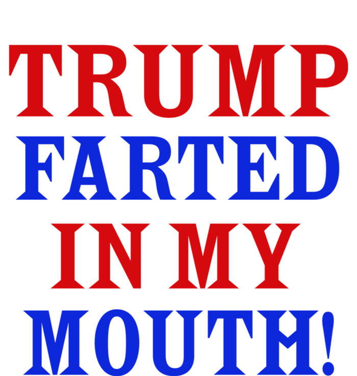 Trump Farted In My Mouth T-Shirt