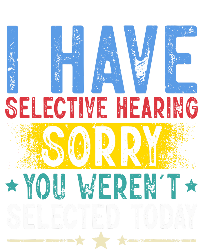 I Have Selective Hearing You WerenT Selected Today Funny Long Sleeve Shirt