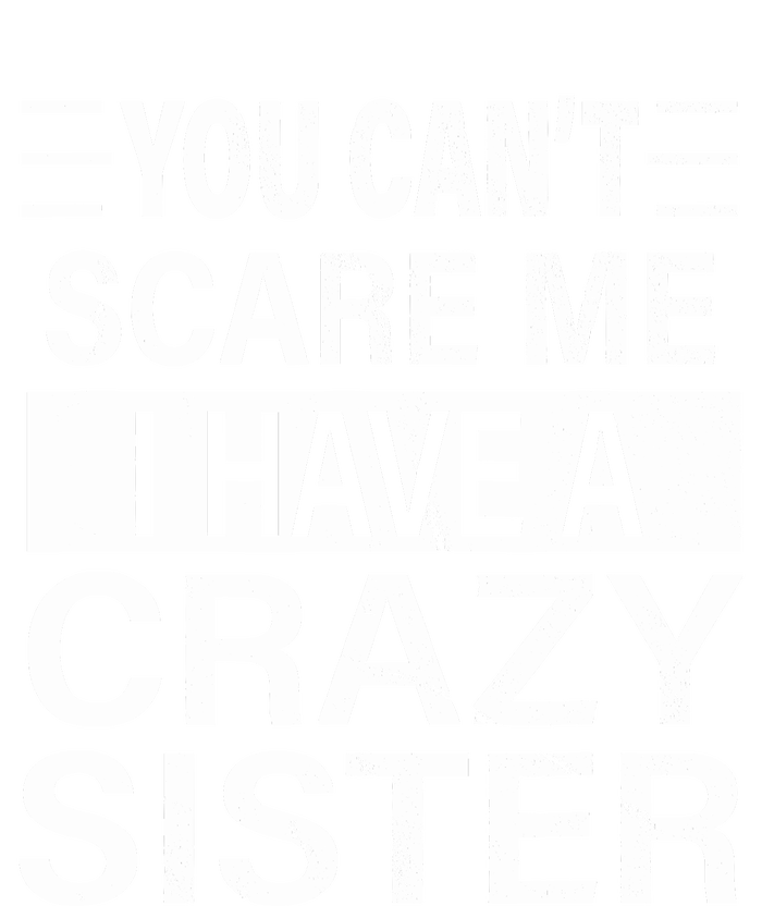 You CanT Scare Me I Have A Crazy Sister Funny Brothers Gift Legacy Cool Fit Booney Bucket Hat