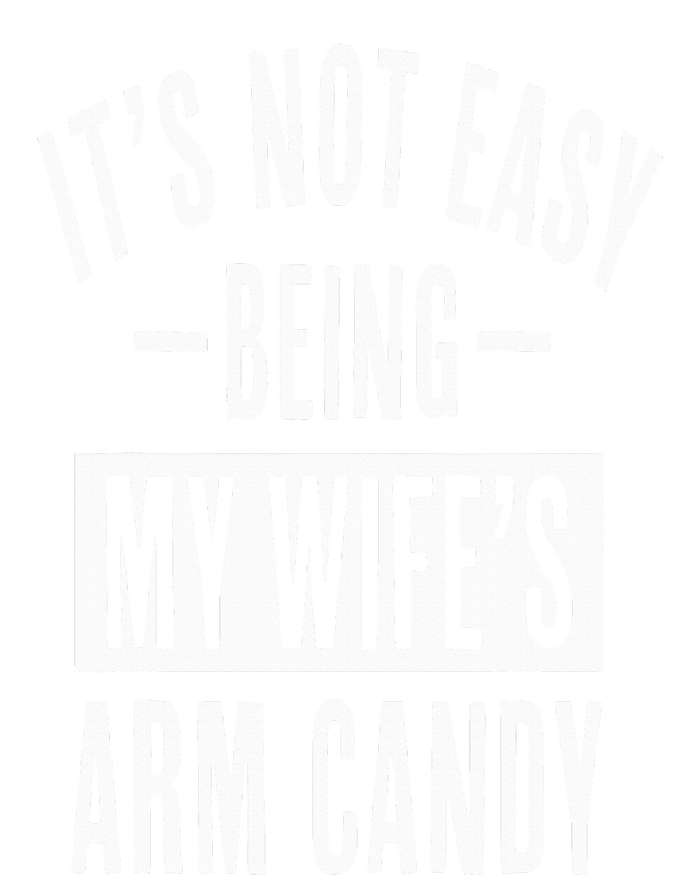 It's Not Easy Being My Wife's Arm Candy Funny Husband T-Shirt