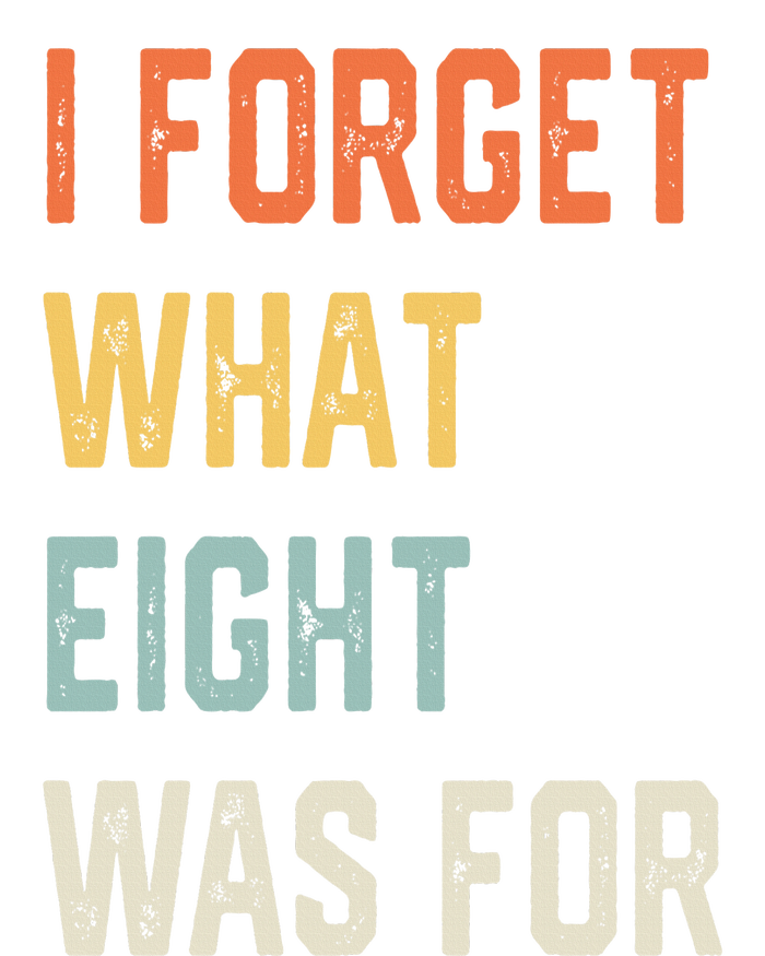 I Forget What 8 Was For T-Shirt