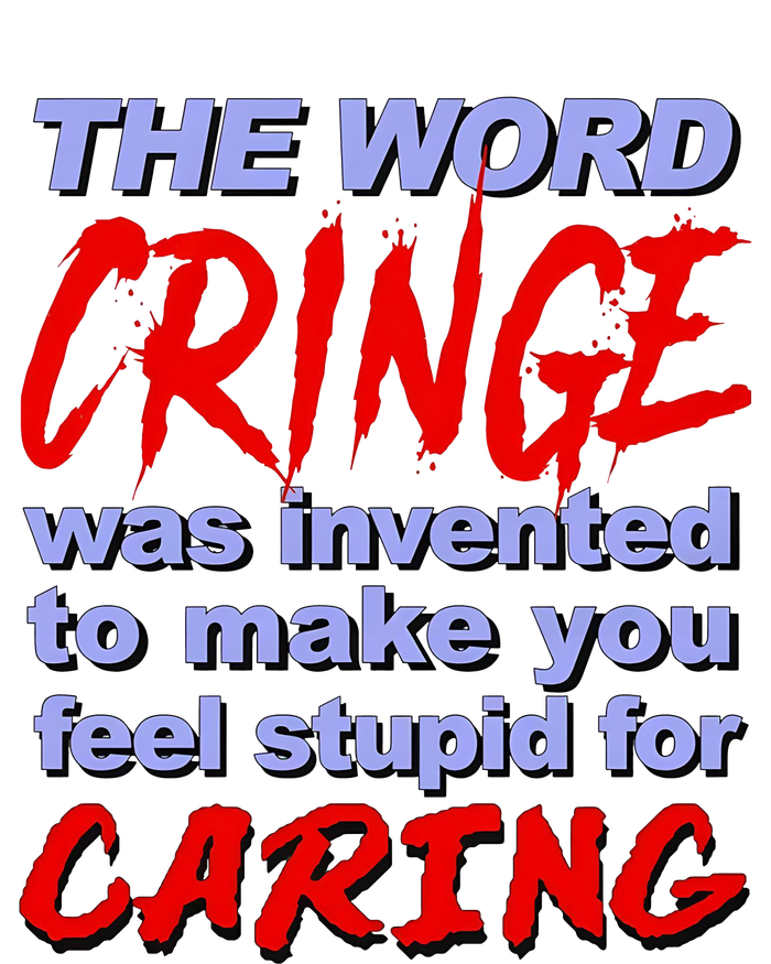 The Word Cringe Was Invented To Make You Feel Stupid For Caring T-Shirt