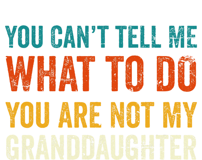 You CanT Tell Me What To Do You Are Not My Granddaughter Tie-Dye T-Shirt