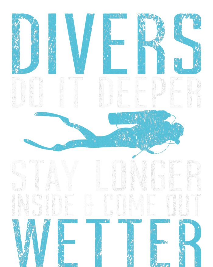 Divers do it deeper stay longer inside and come out Wetter T-Shirt