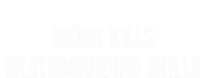 Work Kills Skateboarding Skills Sweatshirt