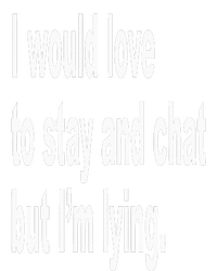 I Would Love To Stay And Chat But I'm Lying T-Shirt