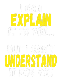 I Can Explain It To You But CanT Understand It For You Gift Hoodie