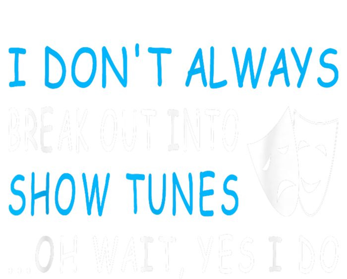 I DonT Always Break Out Into Show Tunes Oh Wait Yes I Do T-Shirt