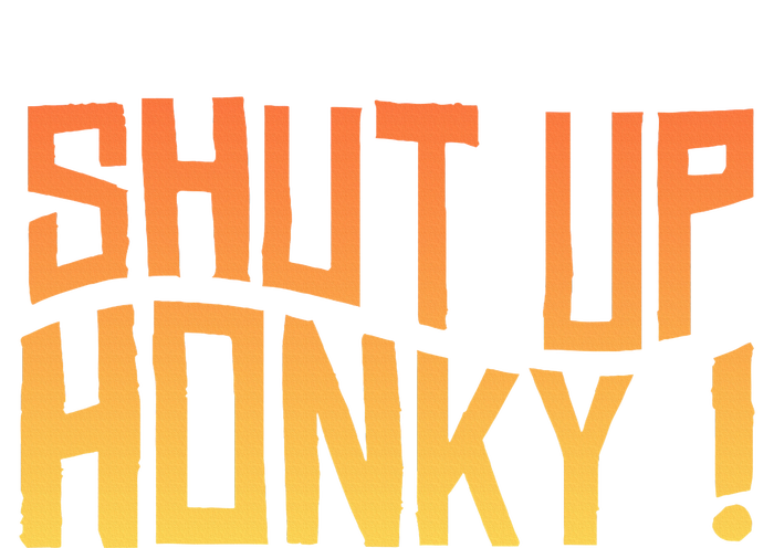 SHUT UP HONKY FUNNY sayings T-Shirt