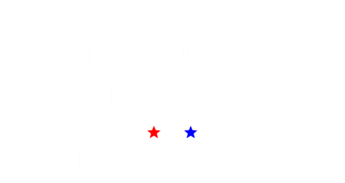 Cant Wait Until This Nightmare Ends January 20 2025 T-Shirt