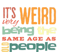 Funny ItS Weird Being The Same Age As Old People Sarcastic T-Shirt