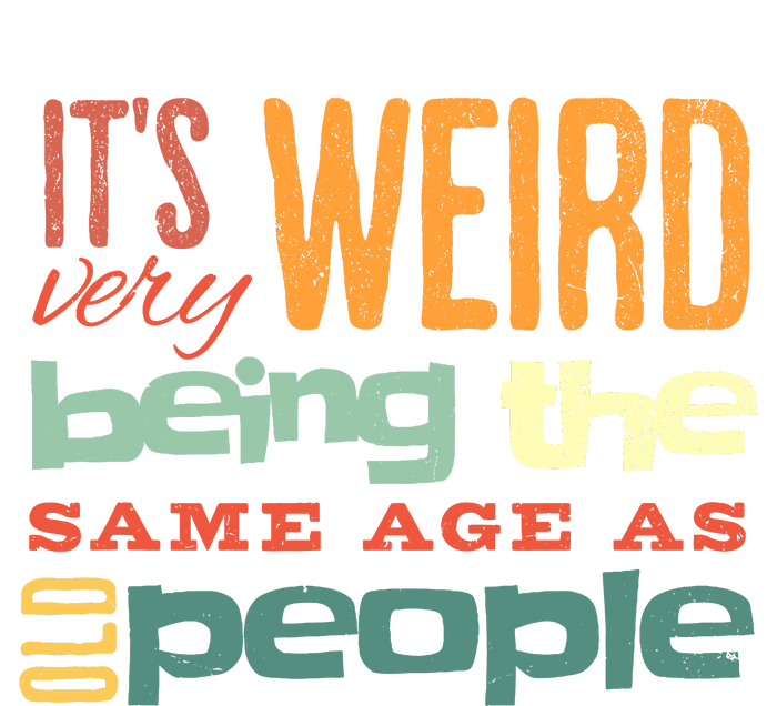 Funny ItS Weird Being The Same Age As Old People Sarcastic T-Shirt