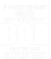 If At First You DonT Succed Try Doing What Bob Told You To Do The First Time T-Shirt