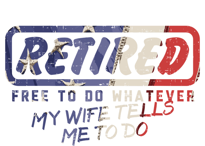 Retired Free To Do Whatever Wife Tells Me Retirement Gift Tall Hoodie