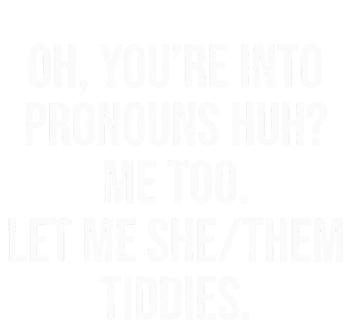 Oh You're Into Pronouns Huh Me Too Let Me SheThem Tiddies Toddler Sweatshirt