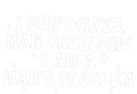 I Dont Have Man Problems I Am A Mans Problem Premium T-Shirt