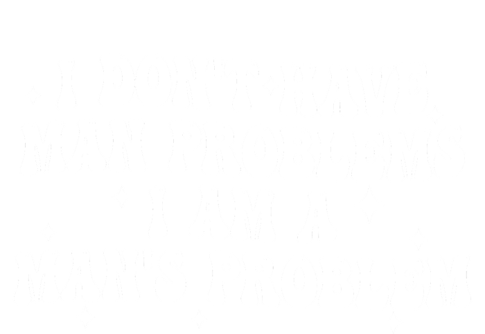 I Dont Have Man Problems I Am A Mans Problem Premium T-Shirt