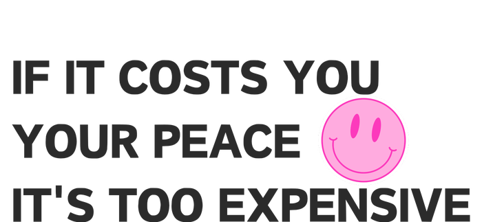 If It Costs You Your Peace ItS Too Expensive T-Shirt