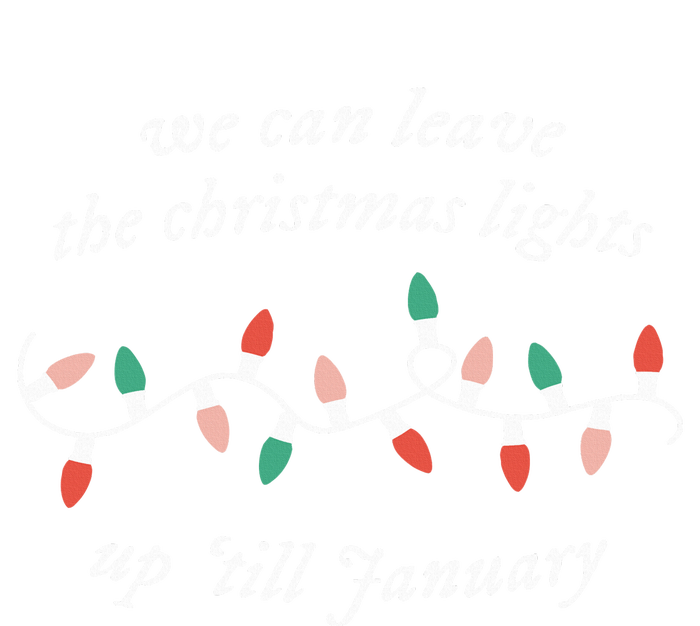 We Can Leave The Christmas Lights Up Til January Christmas Kids Long Sleeve Shirt