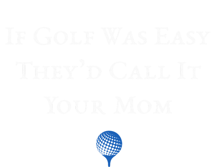 If Golf Was Easy They'd Call It Your Mom  Distressed  T-Shirt