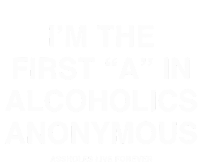 Assholes Live Forever IM The First A In Alcoholics Anonymous T-Shirt