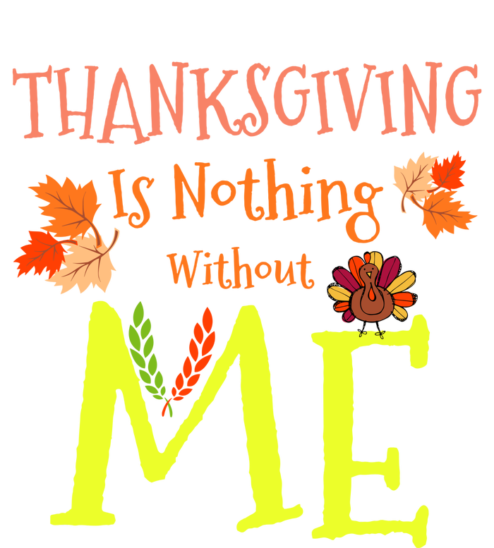 Thanksgiving Is Nothing Without Me Funny Thanksgiving Day Daily Commute Backpack