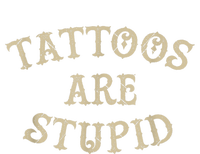 Tattoos Are Stupid Funny Sarcastic Tattoo T-Shirt