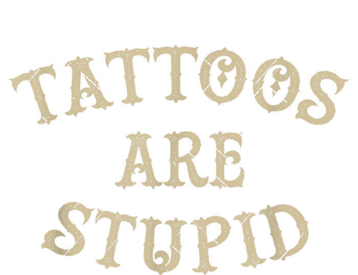 Tattoos Are Stupid Funny Sarcastic Tattoo T-Shirt