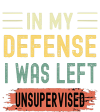 In My Defense I Was Left Unsupervised Funny  T-Shirt