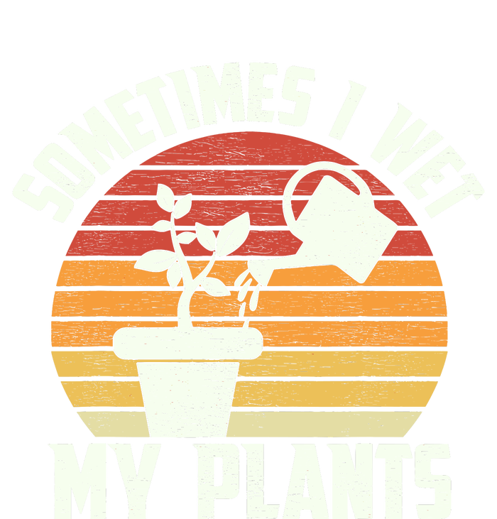 Sometimes I Wet My Plants Gardening & Plant Lover Gardener Hoodie