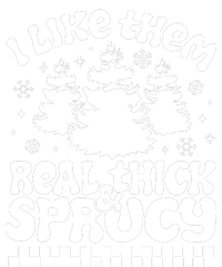 I Like Them Real Thick & Sprucy T-Shirt