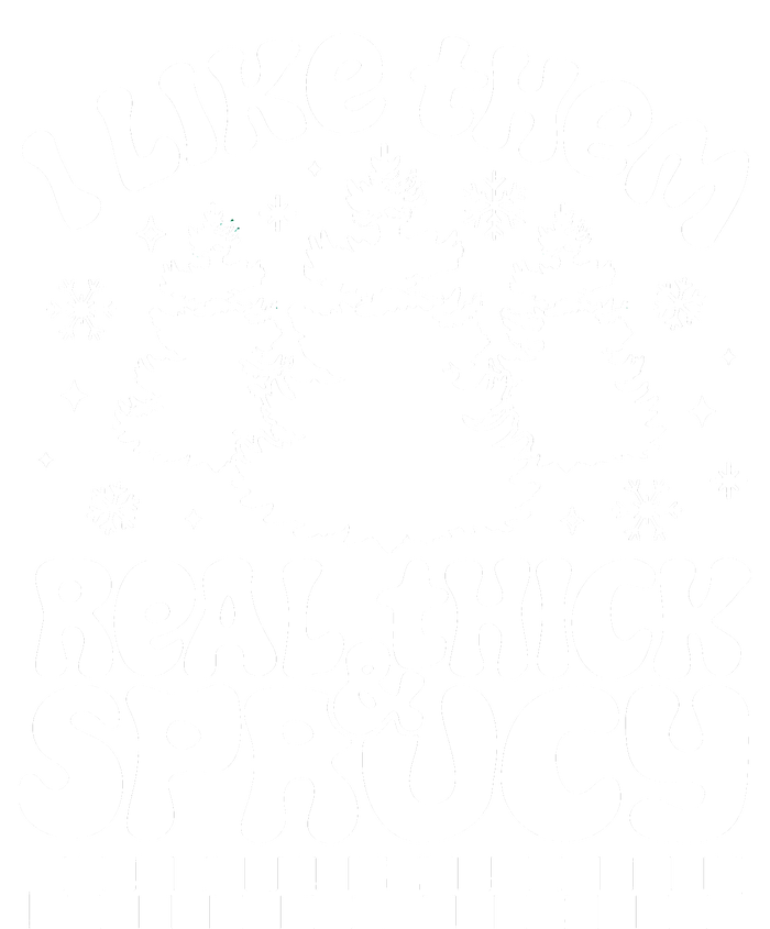 I Like Them Real Thick & Sprucy T-Shirt