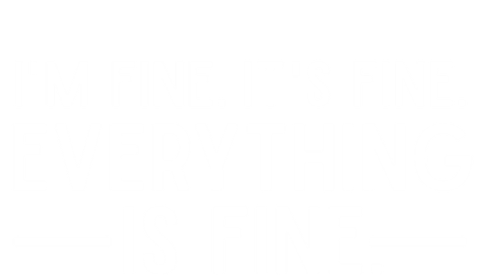 Everything Is Fine And IM Fine I Said ItS Fine Funny Quote Gift Canvas