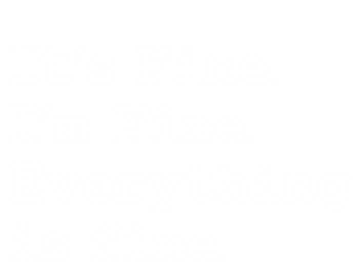 ItS Fine I Am Fine Everything Is Fine Funny Quote Gift Kids Long Sleeve Shirt