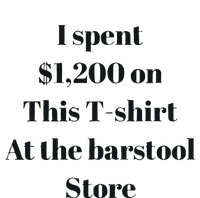 I Spent 1200 On This At The Barstool Store T-Shirt