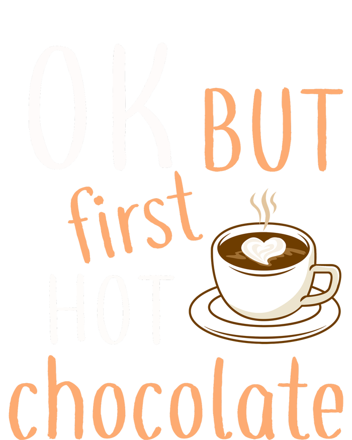 Ok But First Hot Chocolate Hot Chocolate T-Shirt