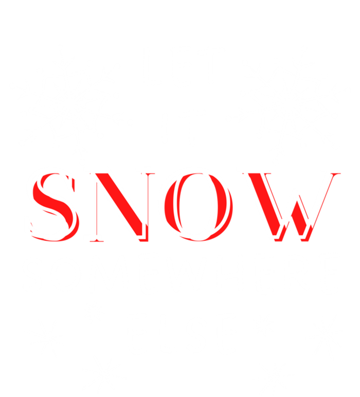 Let It Snow Somewhere Else Funny Sarcastic Ugly Christmas Cool Gift T-Shirt