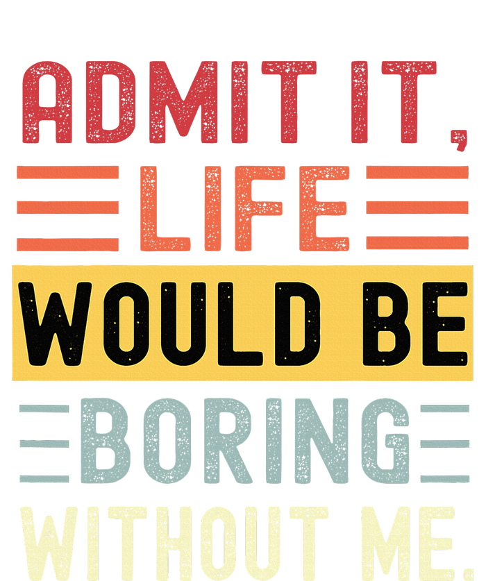 Admit It Life Would Be Boring Without Me Funny Saying Retro T-Shirt