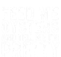 Funny Feed Me Oysters And Tell Me IM Pretty Long Sleeve Shirt