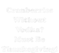 Cranberries Without Vodka Must Be Thanksgiving Funny Drinker  Ladies Essential Flowy Tank