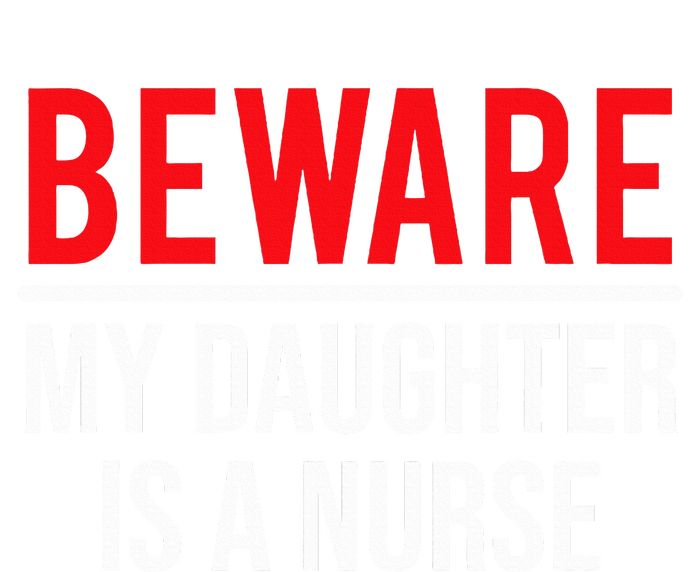 Beware My Daughter Is A Nurse Funny Nurse Dad Mom  T-Shirt