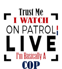 I Watch On Patrol Live I Am Basically A Cop Trust Me Women's T-Shirt