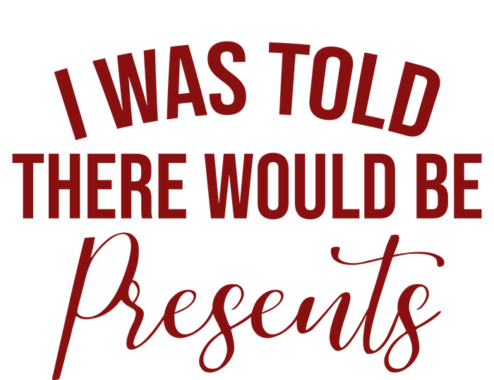 I Was Told There Would Be Presents Funny Christmas T-Shirt