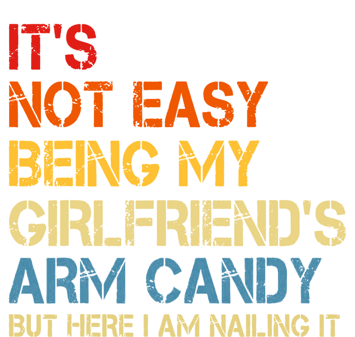 Its Not Easy Being My Girlfriends Arm Candy T-Shirt